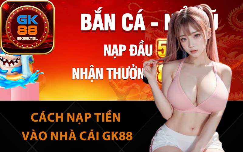 Cách nạp tiền vào nhà cái GK88