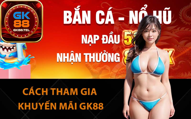 Cách tham gia khuyến mãi GK88