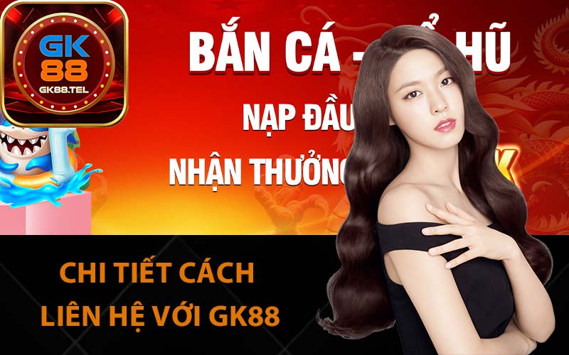 Chi tiết cách liên hệ với GK88