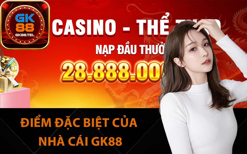 Điểm đặc biệt của nhà cái GK88