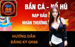 Hướng dẫn đăng ký GK88