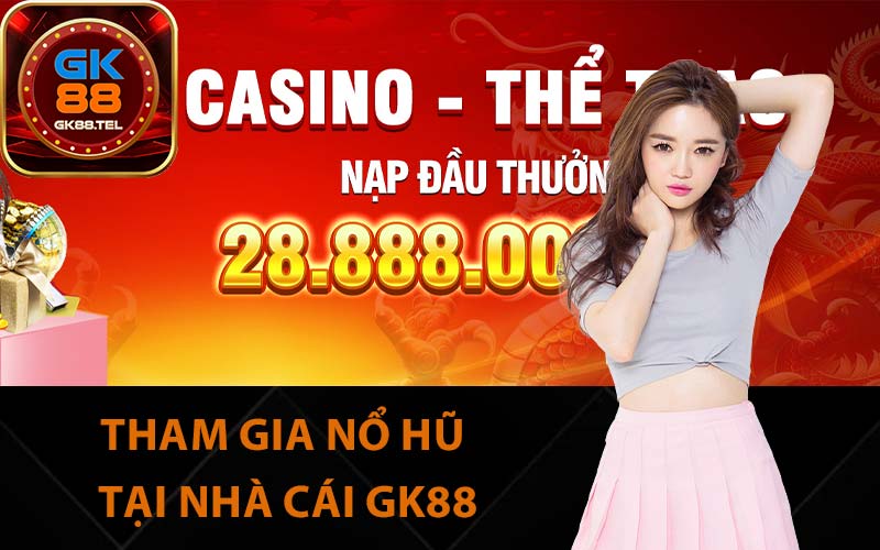 Tham gia nổ hũ tại nhà cái GK88